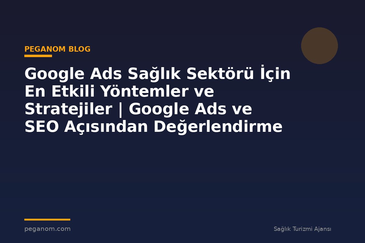 Google Ads Sağlık Sektörü İçin En Etkili Yöntemler ve Stratejiler | Google Ads ve SEO Açısından Değerlendirme