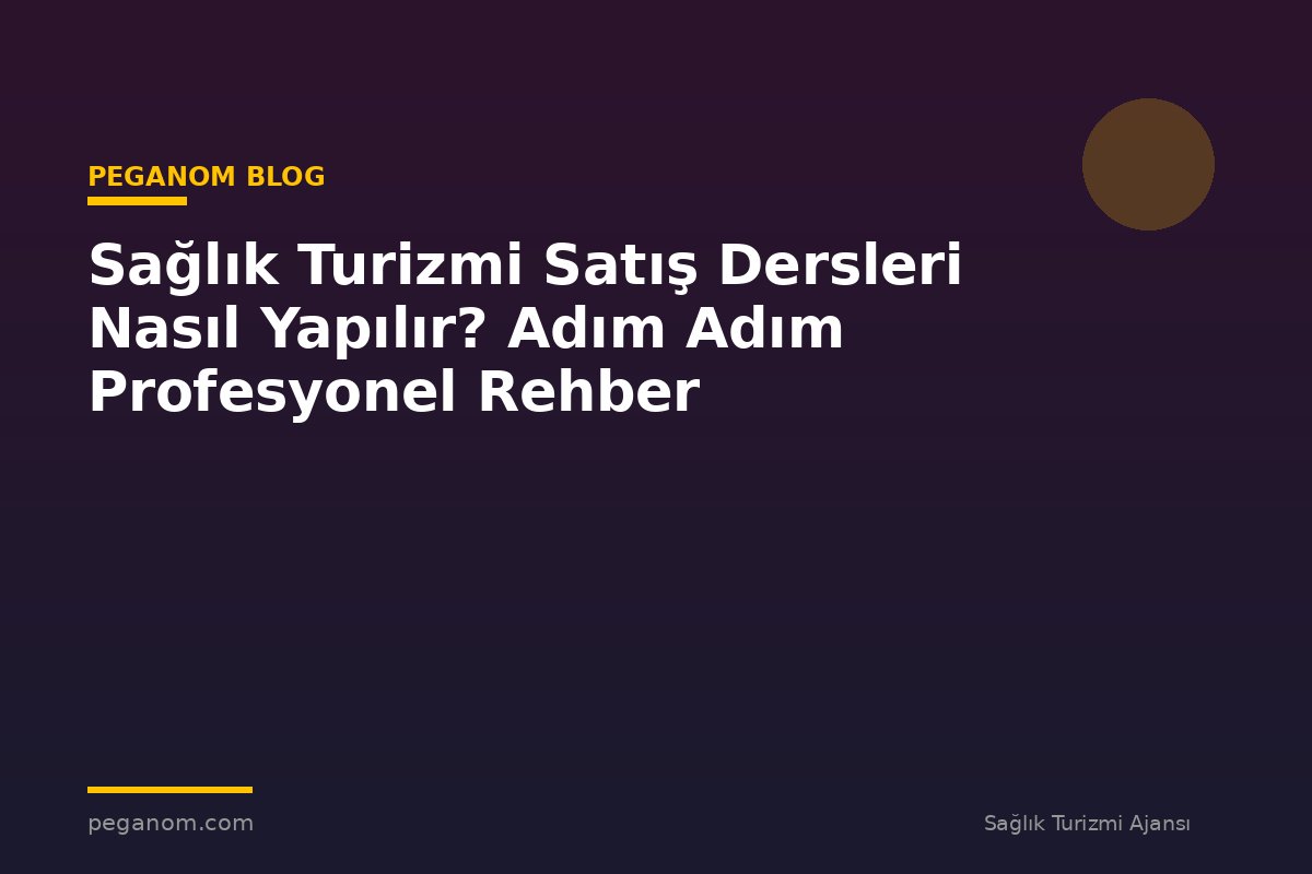 Sağlık Turizmi Satış Dersleri Nasıl Yapılır? Adım Adım Profesyonel Rehber