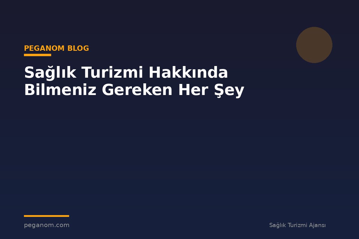 Sağlık Turizmi Hakkında Bilmeniz Gereken Her Şey