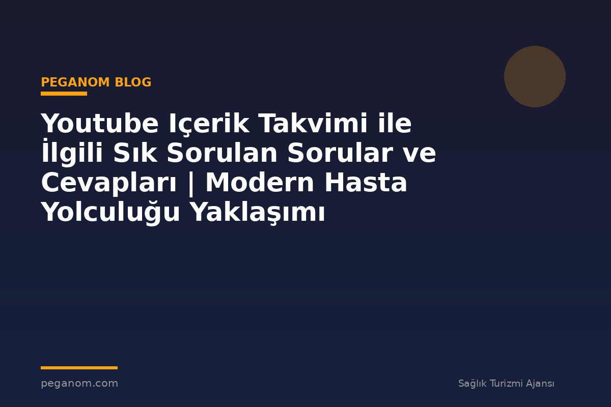 Youtube Içerik Takvimi ile İlgili Sık Sorulan Sorular ve Cevapları | Modern Hasta Yolculuğu Yaklaşımı