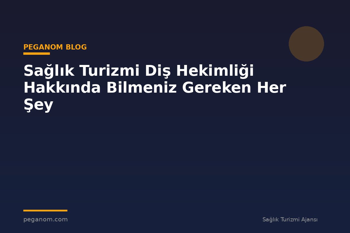 Sağlık Turizmi Diş Hekimliği Hakkında Bilmeniz Gereken Her Şey