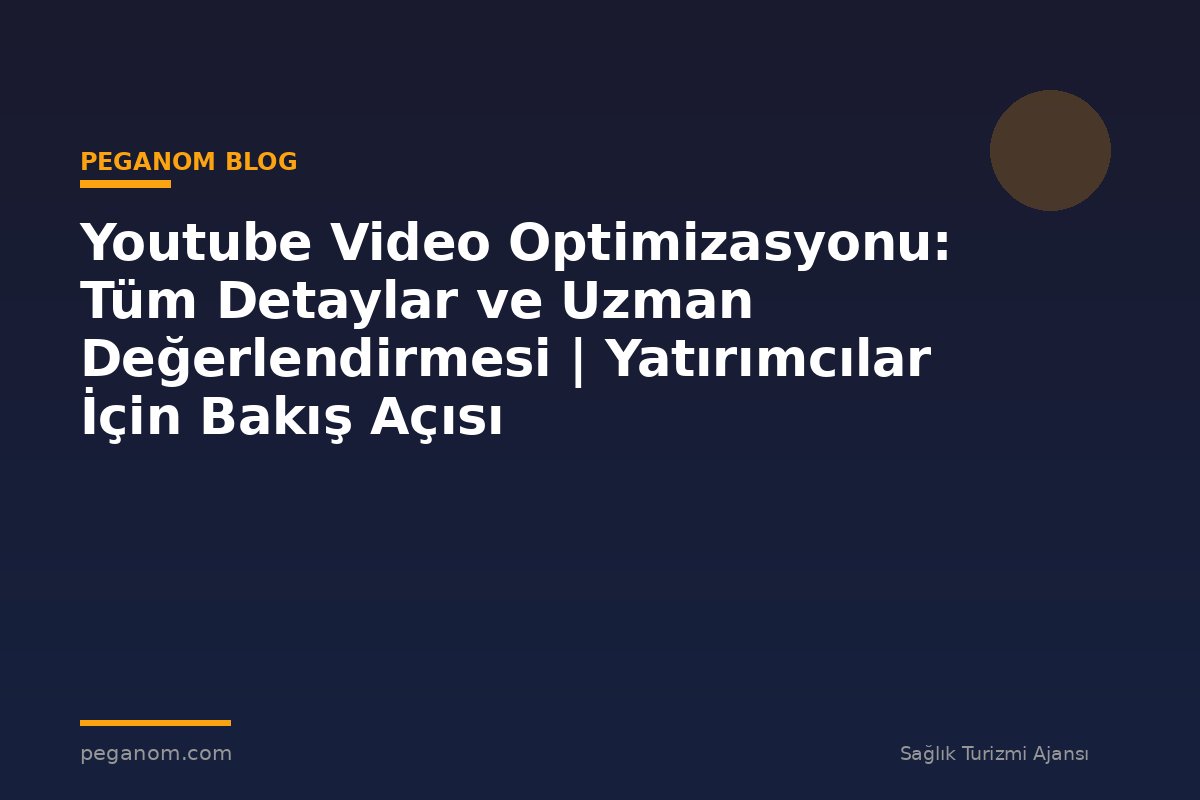 Youtube Video Optimizasyonu: Tüm Detaylar ve Uzman Değerlendirmesi | Yatırımcılar İçin Bakış Açısı