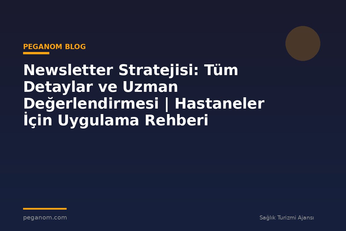 Newsletter Stratejisi: Tüm Detaylar ve Uzman Değerlendirmesi | Hastaneler İçin Uygulama Rehberi