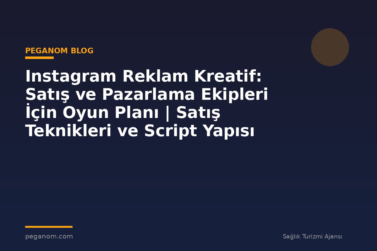 Instagram Reklam Kreatif: Satış ve Pazarlama Ekipleri İçin Oyun Planı | Satış Teknikleri ve Script Yapısı