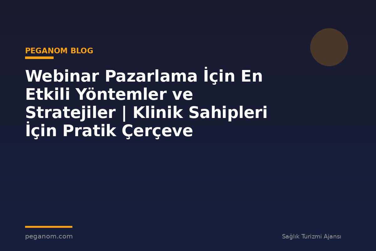 Webinar Pazarlama İçin En Etkili Yöntemler ve Stratejiler | Klinik Sahipleri İçin Pratik Çerçeve