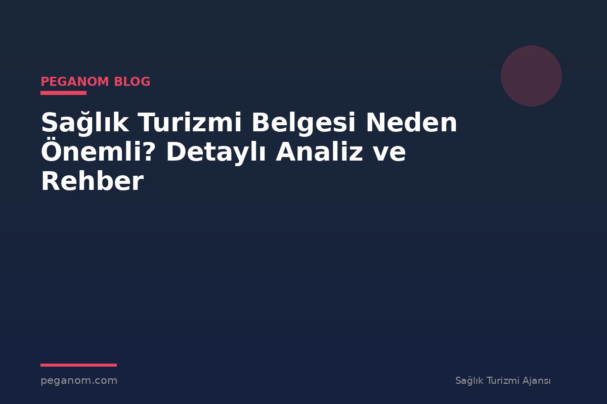 Sağlık Turizmi Belgesi Neden Önemli? Detaylı Analiz ve Rehber