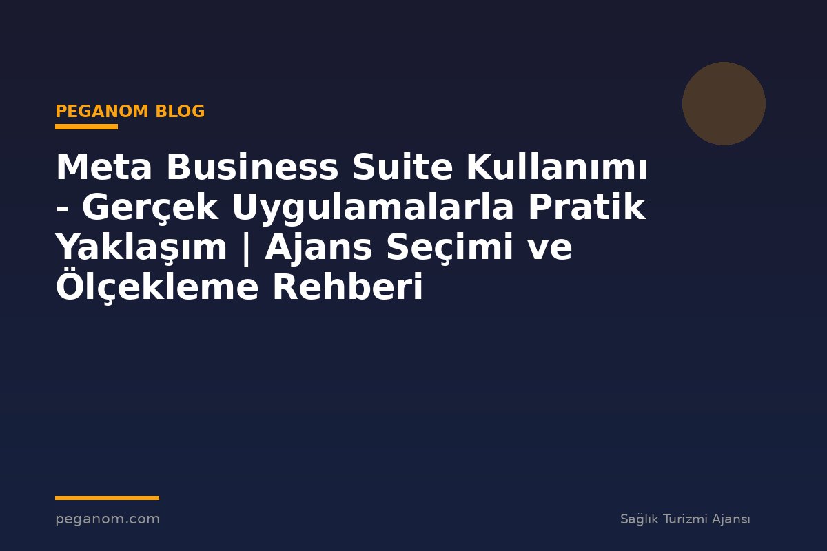 Meta Business Suite Kullanımı - Gerçek Uygulamalarla Pratik Yaklaşım | Ajans Seçimi ve Ölçekleme Rehberi