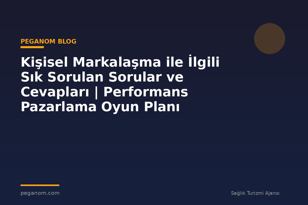 Kişisel Markalaşma ile İlgili Sık Sorulan Sorular ve Cevapları | Performans Pazarlama Oyun Planı