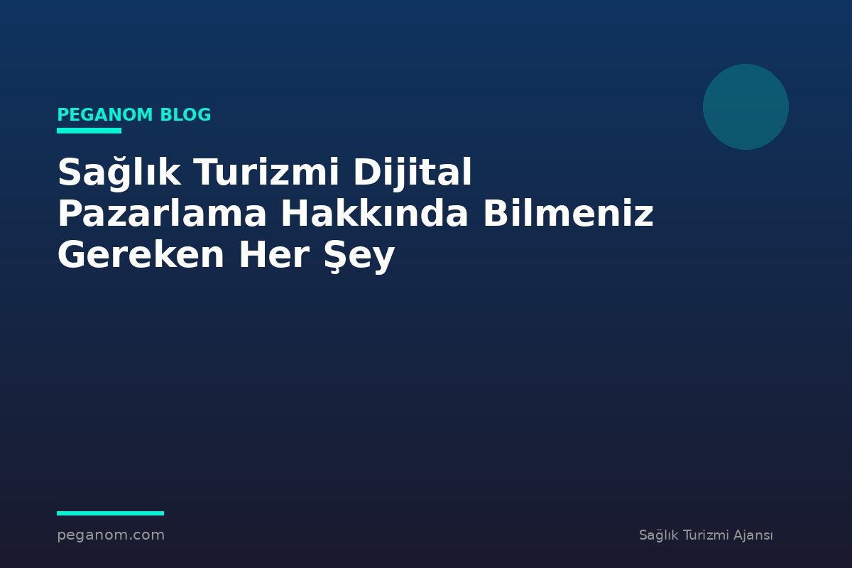 Sağlık Turizmi Dijital Pazarlama Hakkında Bilmeniz Gereken Her Şey