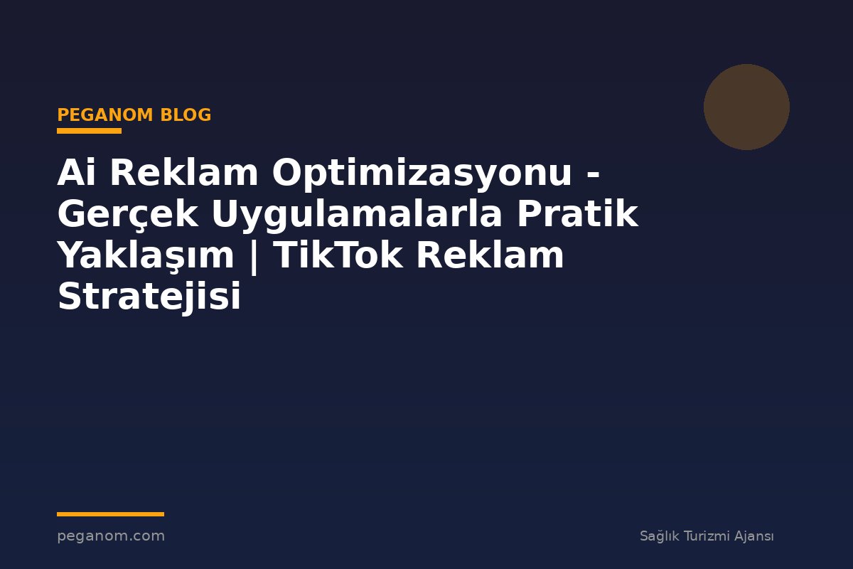 Ai Reklam Optimizasyonu - Gerçek Uygulamalarla Pratik Yaklaşım | TikTok Reklam Stratejisi