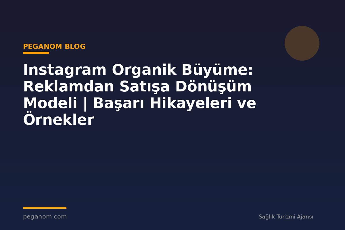 Instagram Organik Büyüme: Reklamdan Satışa Dönüşüm Modeli | Başarı Hikayeleri ve Örnekler