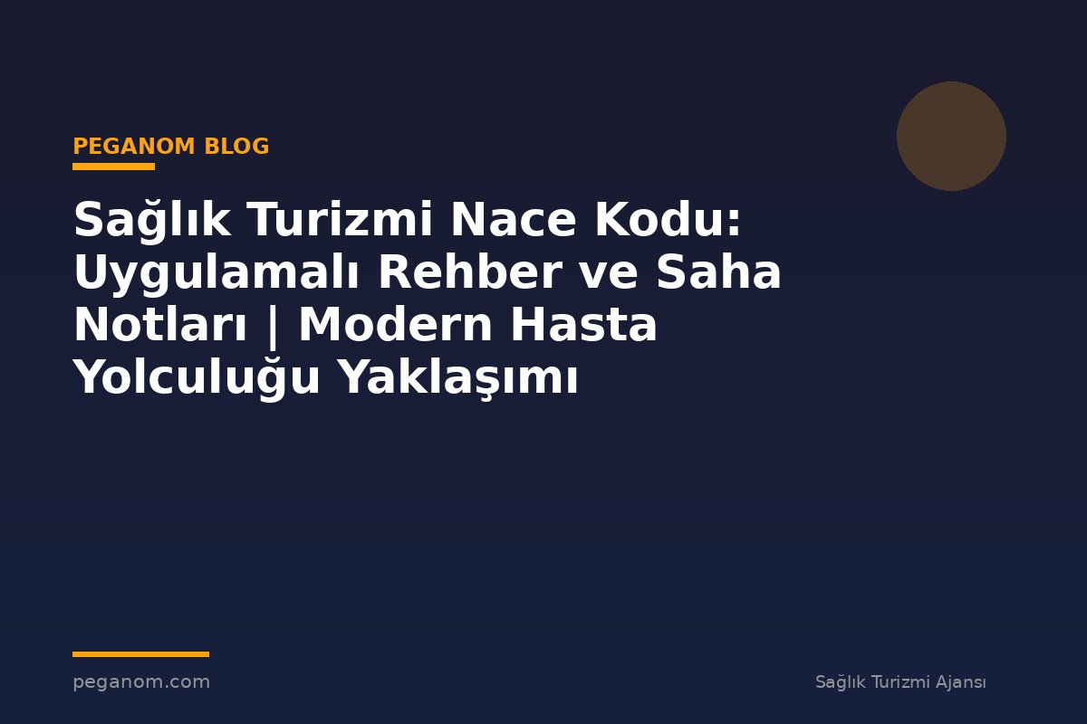 Sağlık Turizmi Nace Kodu: Uygulamalı Rehber ve Saha Notları | Modern Hasta Yolculuğu Yaklaşımı