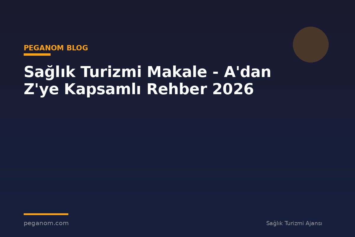 Sağlık Turizmi Makale - A'dan Z'ye Kapsamlı Rehber 2026