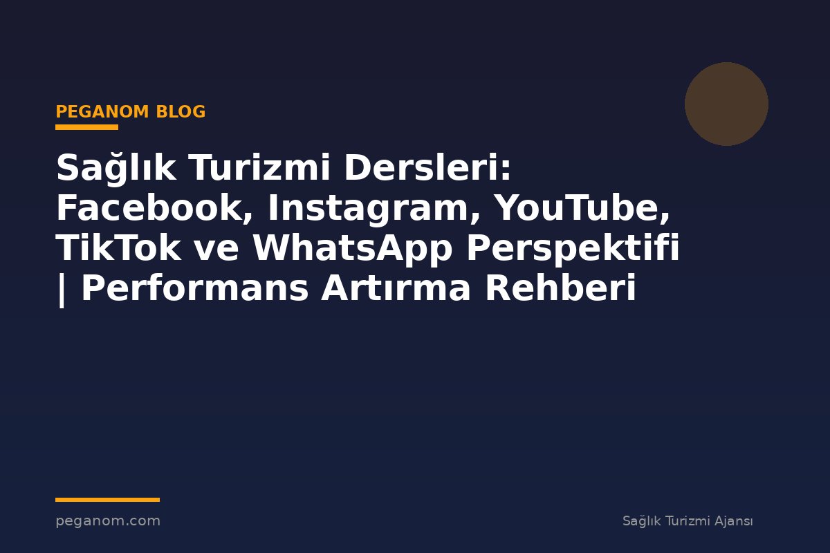 Sağlık Turizmi Dersleri: Facebook, Instagram, YouTube, TikTok ve WhatsApp Perspektifi | Performans Artırma Rehberi