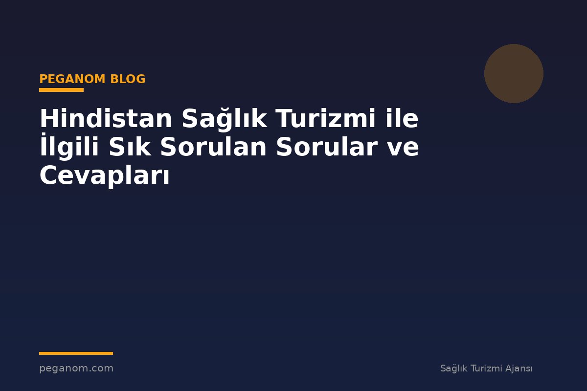 Hindistan Sağlık Turizmi ile İlgili Sık Sorulan Sorular ve Cevapları