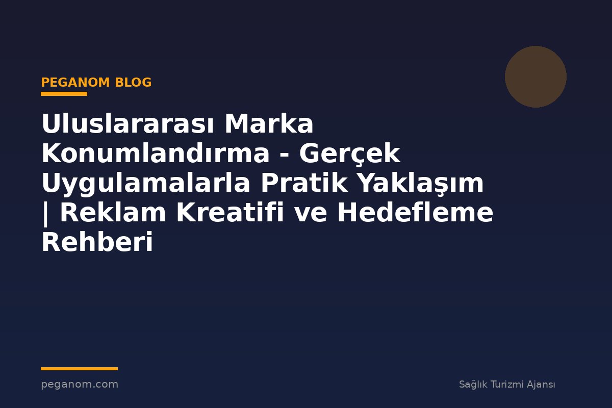 Uluslararası Marka Konumlandırma - Gerçek Uygulamalarla Pratik Yaklaşım | Reklam Kreatifi ve Hedefleme Rehberi