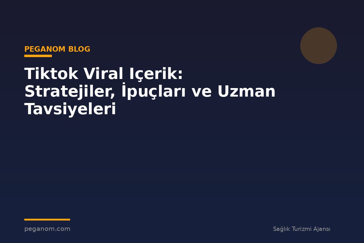 Tiktok Viral Içerik: Stratejiler, İpuçları ve Uzman Tavsiyeleri