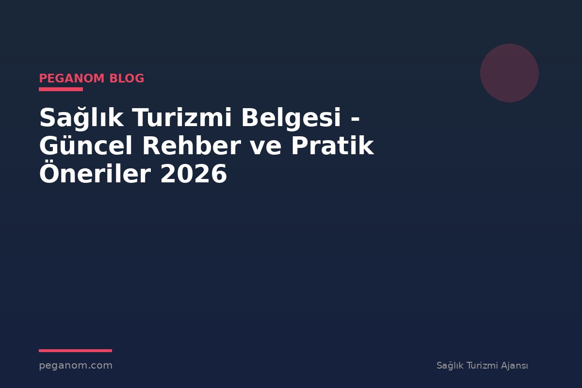Sağlık Turizmi Belgesi - Güncel Rehber ve Pratik Öneriler 2026