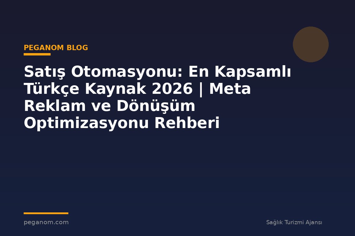 Satış Otomasyonu: En Kapsamlı Türkçe Kaynak 2026 | Meta Reklam ve Dönüşüm Optimizasyonu Rehberi