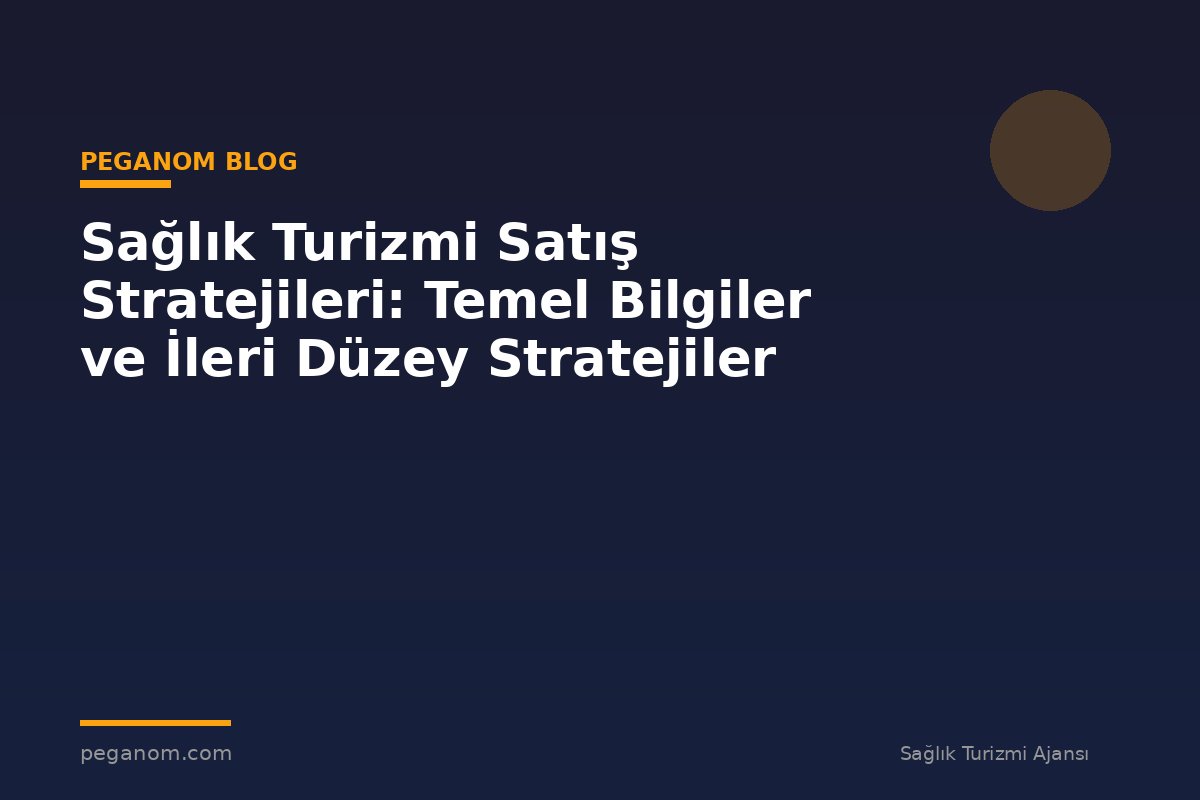 Sağlık Turizmi Satış Stratejileri: Temel Bilgiler ve İleri Düzey Stratejiler