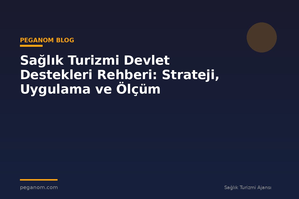 Sağlık Turizmi Devlet Destekleri Rehberi: Strateji, Uygulama ve Ölçüm