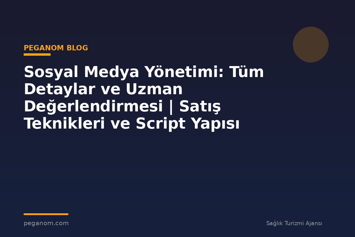 Sosyal Medya Yönetimi: Tüm Detaylar ve Uzman Değerlendirmesi | Satış Teknikleri ve Script Yapısı
