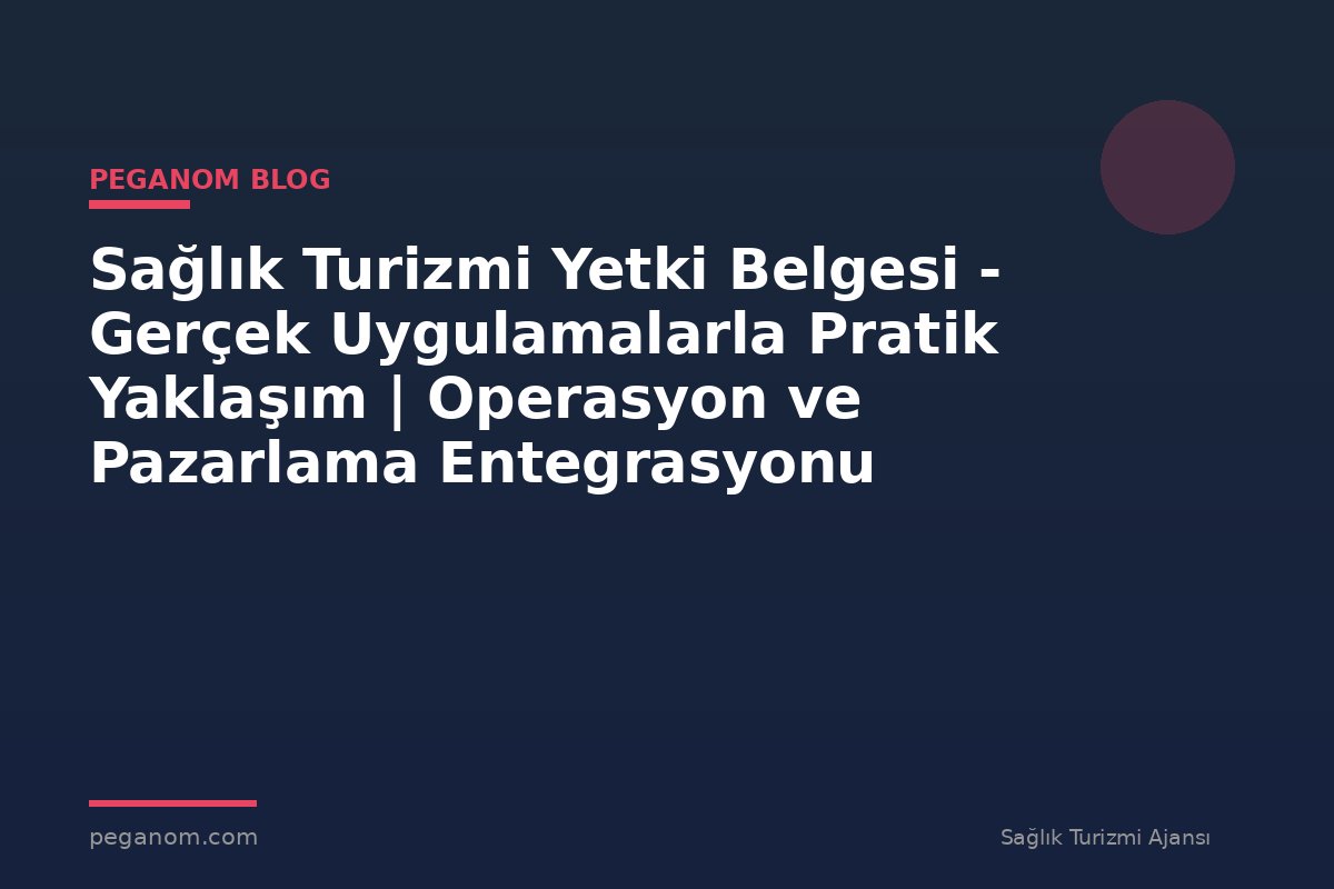 Sağlık Turizmi Yetki Belgesi - Gerçek Uygulamalarla Pratik Yaklaşım | Operasyon ve Pazarlama Entegrasyonu