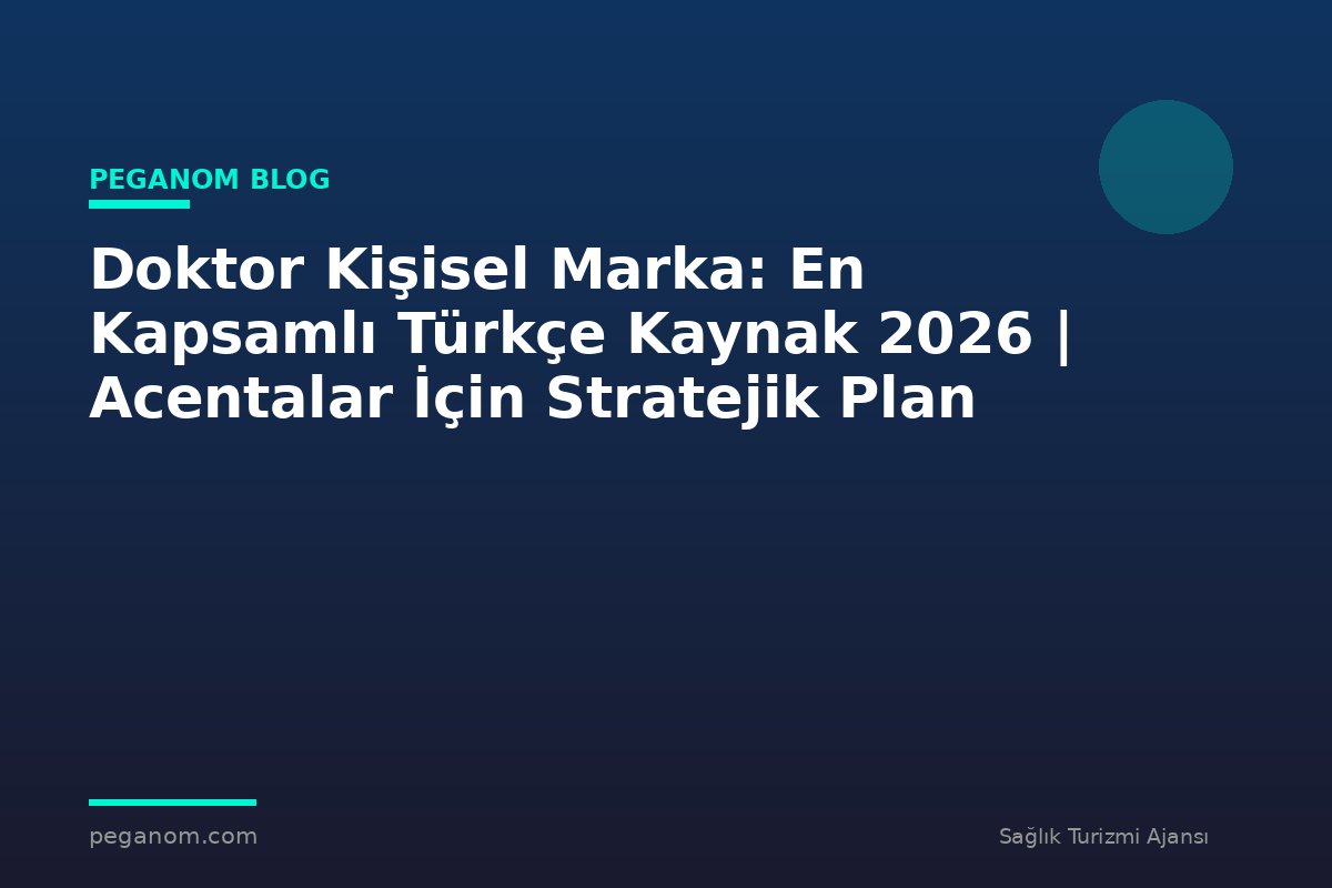 Doktor Kişisel Marka: En Kapsamlı Türkçe Kaynak 2026 | Acentalar İçin Stratejik Plan
