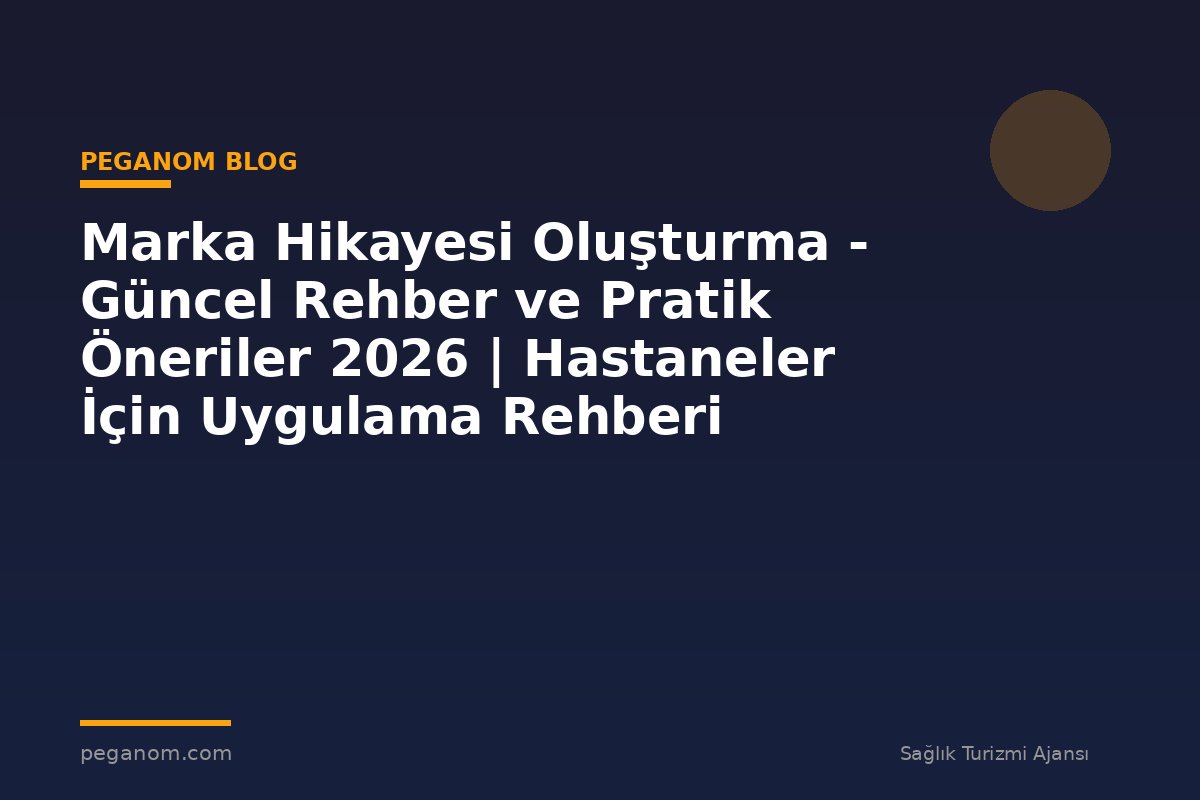 Marka Hikayesi Oluşturma - Güncel Rehber ve Pratik Öneriler 2026 | Hastaneler İçin Uygulama Rehberi