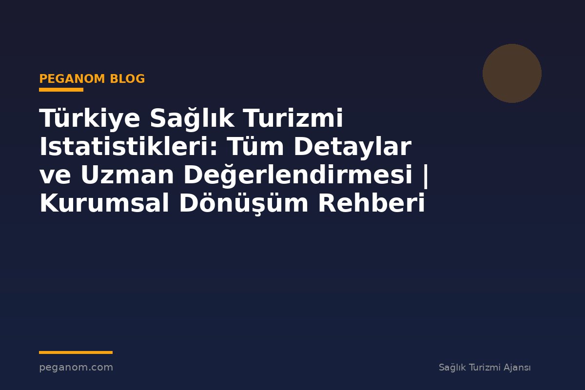 Türkiye Sağlık Turizmi Istatistikleri: Tüm Detaylar ve Uzman Değerlendirmesi | Kurumsal Dönüşüm Rehberi