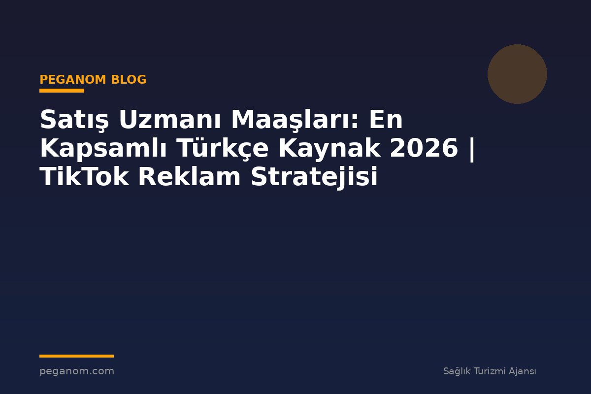 Satış Uzmanı Maaşları: En Kapsamlı Türkçe Kaynak 2026 | TikTok Reklam Stratejisi