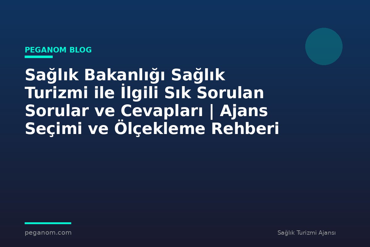 Sağlık Bakanlığı Sağlık Turizmi ile İlgili Sık Sorulan Sorular ve Cevapları | Ajans Seçimi ve Ölçekleme Rehberi