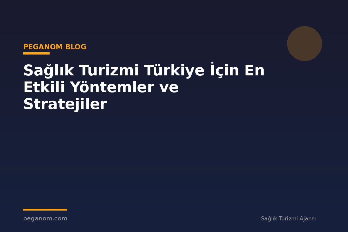 Sağlık Turizmi Türkiye İçin En Etkili Yöntemler ve Stratejiler