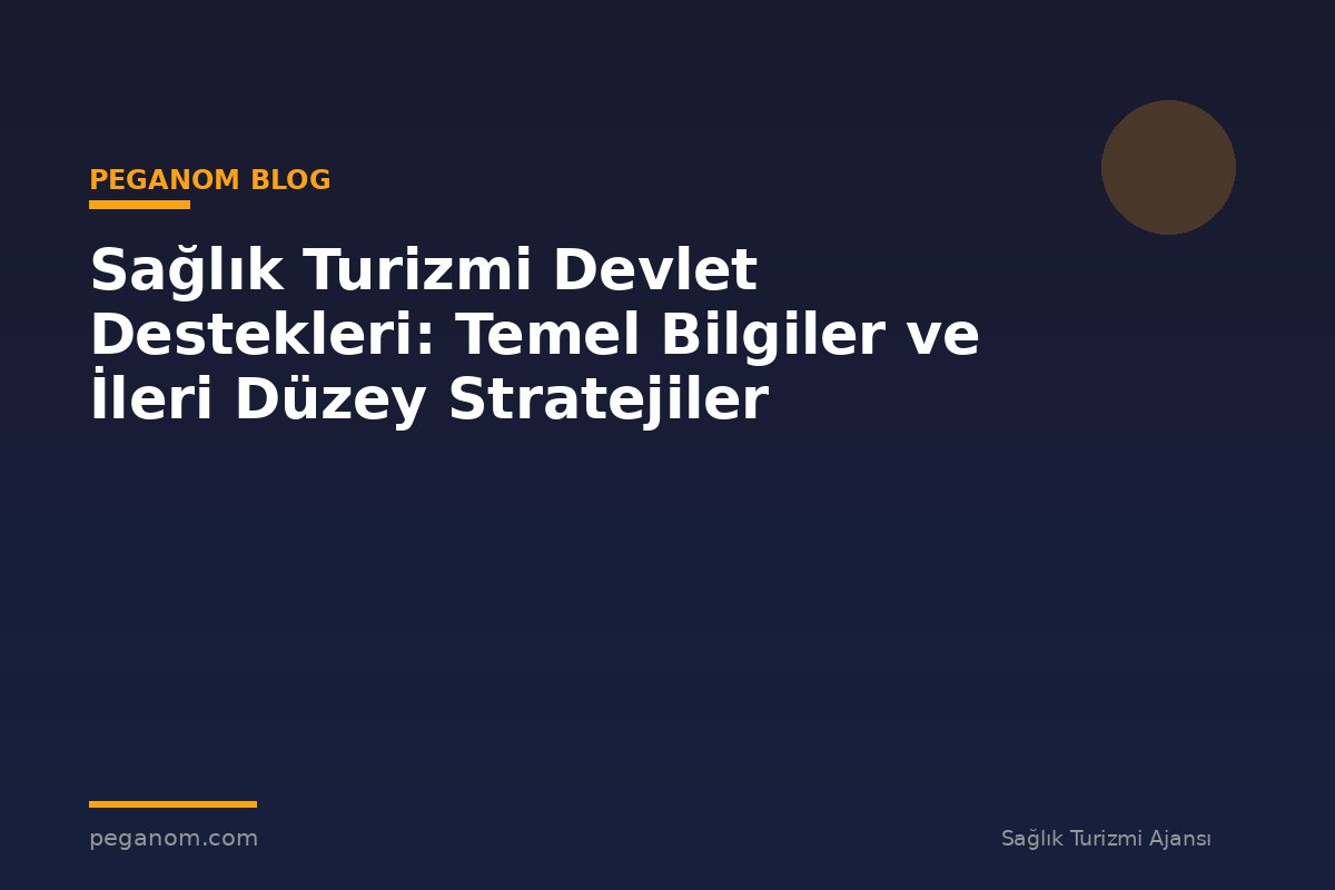 Sağlık Turizmi Devlet Destekleri: Temel Bilgiler ve İleri Düzey Stratejiler