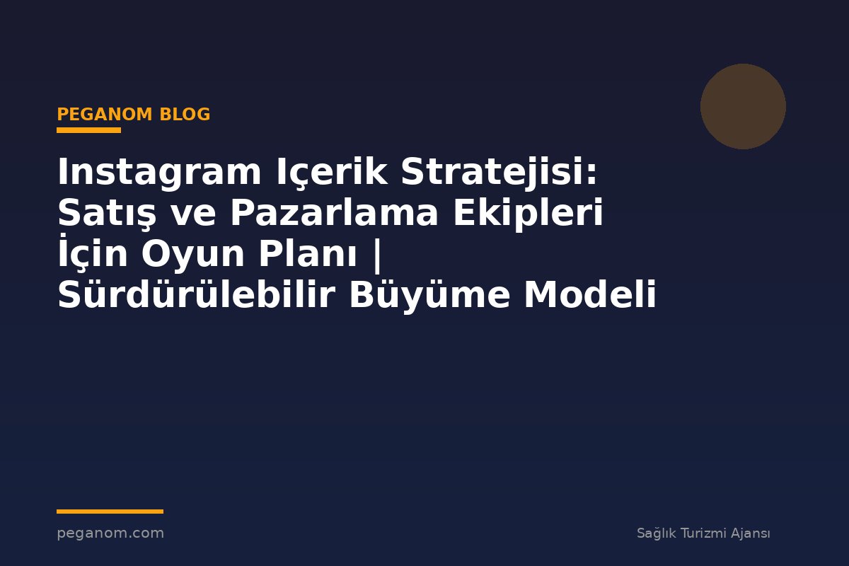 Instagram Içerik Stratejisi: Satış ve Pazarlama Ekipleri İçin Oyun Planı | Sürdürülebilir Büyüme Modeli