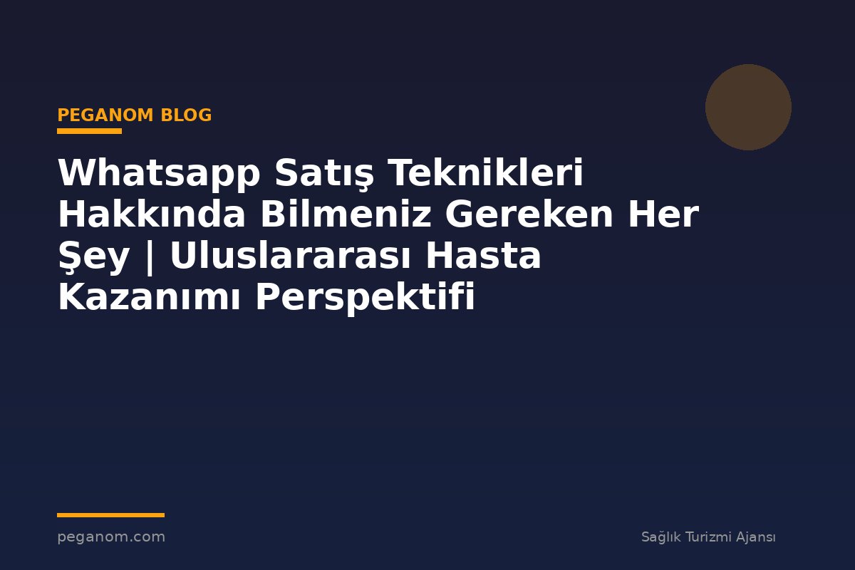Whatsapp Satış Teknikleri Hakkında Bilmeniz Gereken Her Şey | Uluslararası Hasta Kazanımı Perspektifi