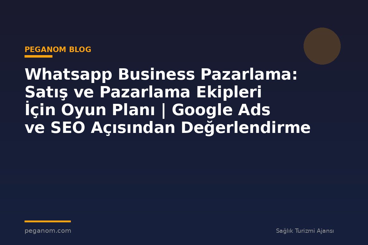 Whatsapp Business Pazarlama: Satış ve Pazarlama Ekipleri İçin Oyun Planı | Google Ads ve SEO Açısından Değerlendirme