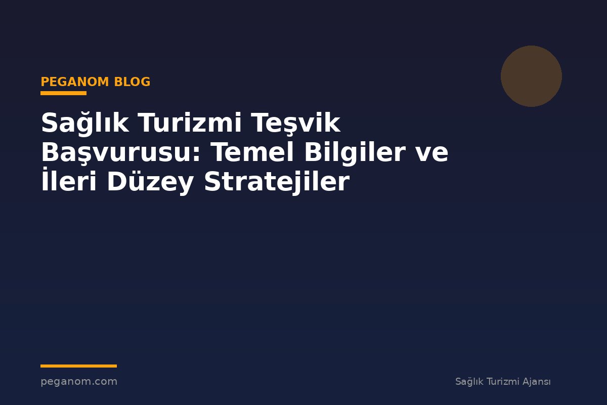 Sağlık Turizmi Teşvik Başvurusu: Temel Bilgiler ve İleri Düzey Stratejiler