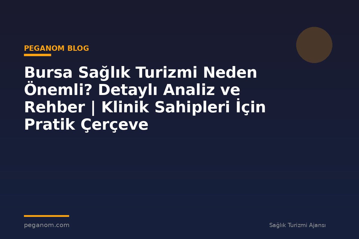 Bursa Sağlık Turizmi Neden Önemli? Detaylı Analiz ve Rehber | Klinik Sahipleri İçin Pratik Çerçeve