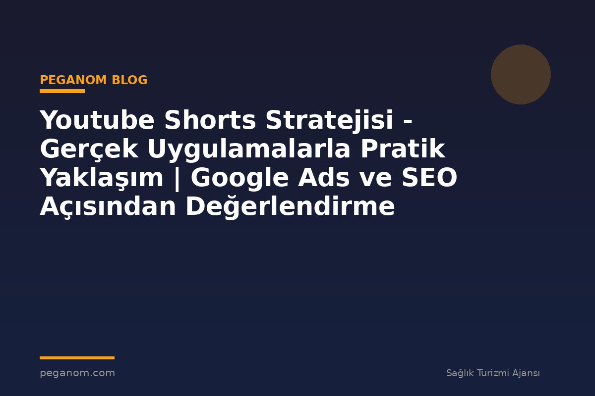 Youtube Shorts Stratejisi - Gerçek Uygulamalarla Pratik Yaklaşım | Google Ads ve SEO Açısından Değerlendirme