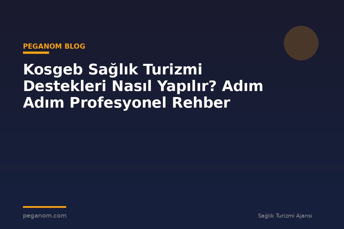 Kosgeb Sağlık Turizmi Destekleri Nasıl Yapılır? Adım Adım Profesyonel Rehber