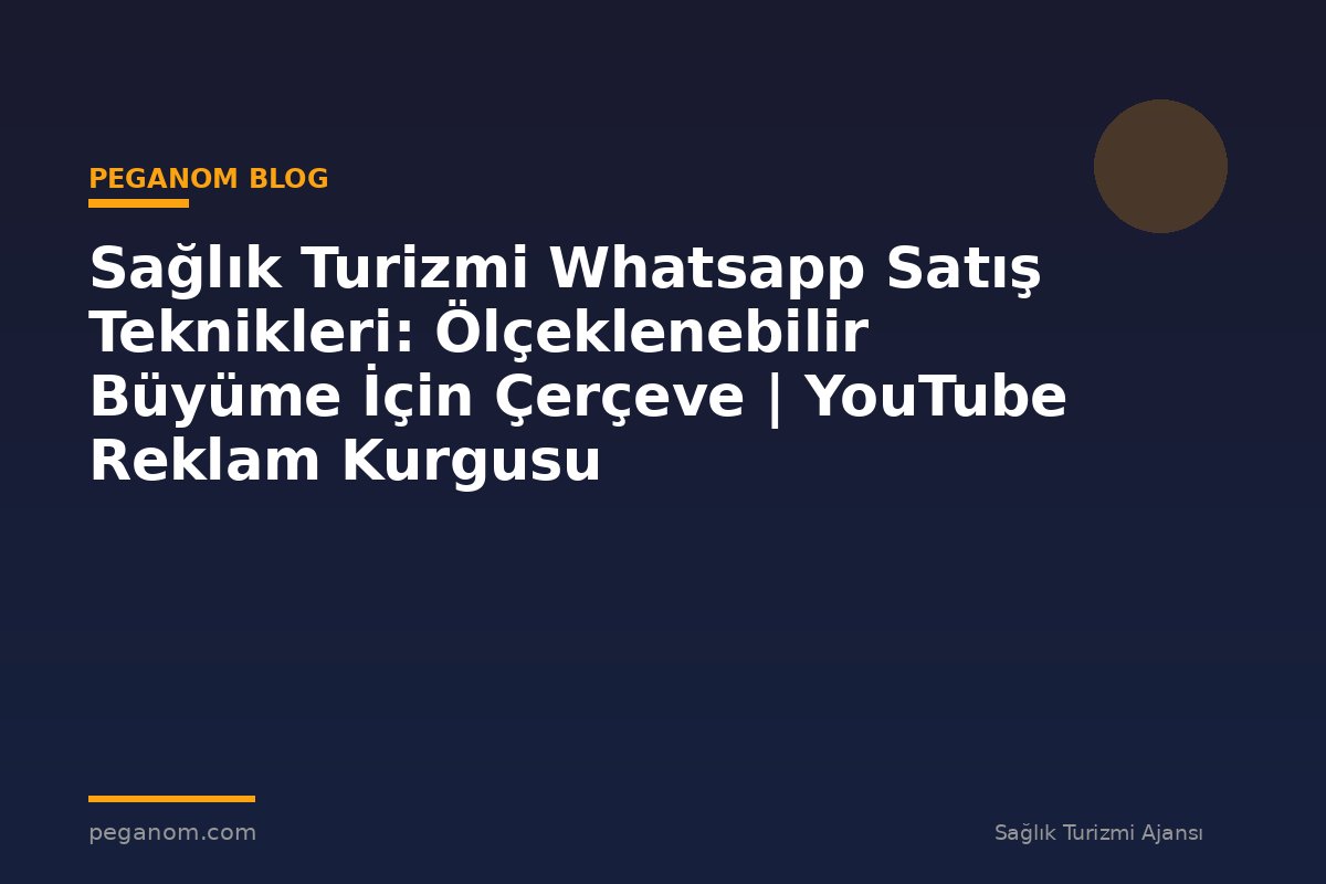 Sağlık Turizmi Whatsapp Satış Teknikleri: Ölçeklenebilir Büyüme İçin Çerçeve | YouTube Reklam Kurgusu