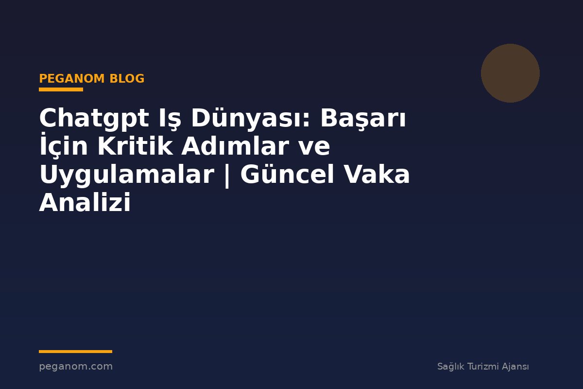 Chatgpt Iş Dünyası: Başarı İçin Kritik Adımlar ve Uygulamalar | Güncel Vaka Analizi