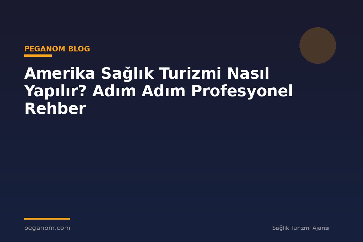 Amerika Sağlık Turizmi Nasıl Yapılır? Adım Adım Profesyonel Rehber