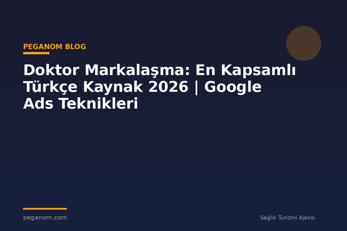 Doktor Markalaşma: En Kapsamlı Türkçe Kaynak 2026 | Google Ads Teknikleri