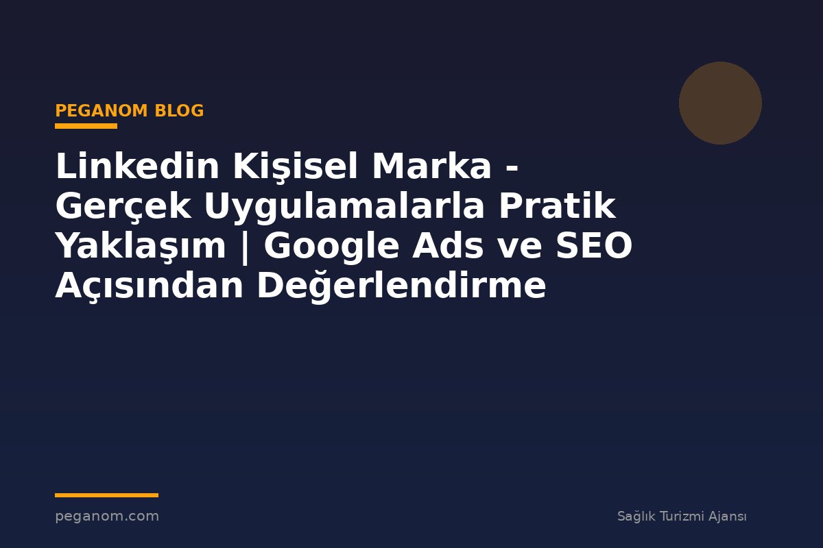 Linkedin Kişisel Marka - Gerçek Uygulamalarla Pratik Yaklaşım | Google Ads ve SEO Açısından Değerlendirme