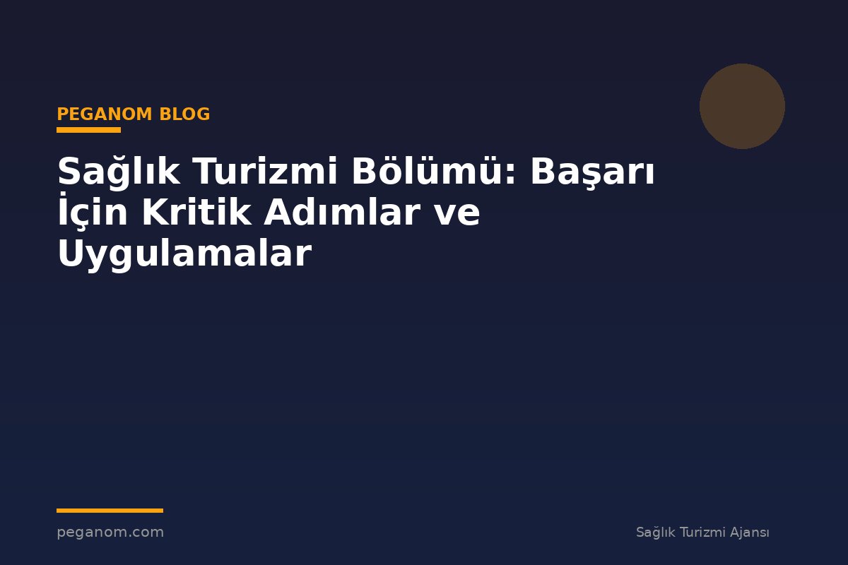 Sağlık Turizmi Bölümü: Başarı İçin Kritik Adımlar ve Uygulamalar