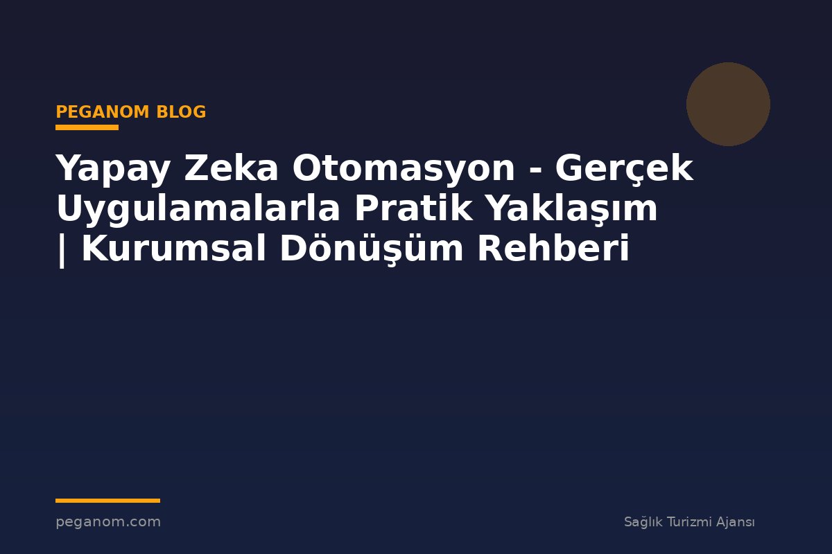 Yapay Zeka Otomasyon - Gerçek Uygulamalarla Pratik Yaklaşım | Kurumsal Dönüşüm Rehberi