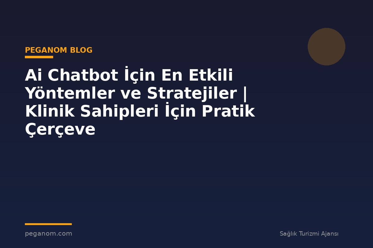 Ai Chatbot İçin En Etkili Yöntemler ve Stratejiler | Klinik Sahipleri İçin Pratik Çerçeve
