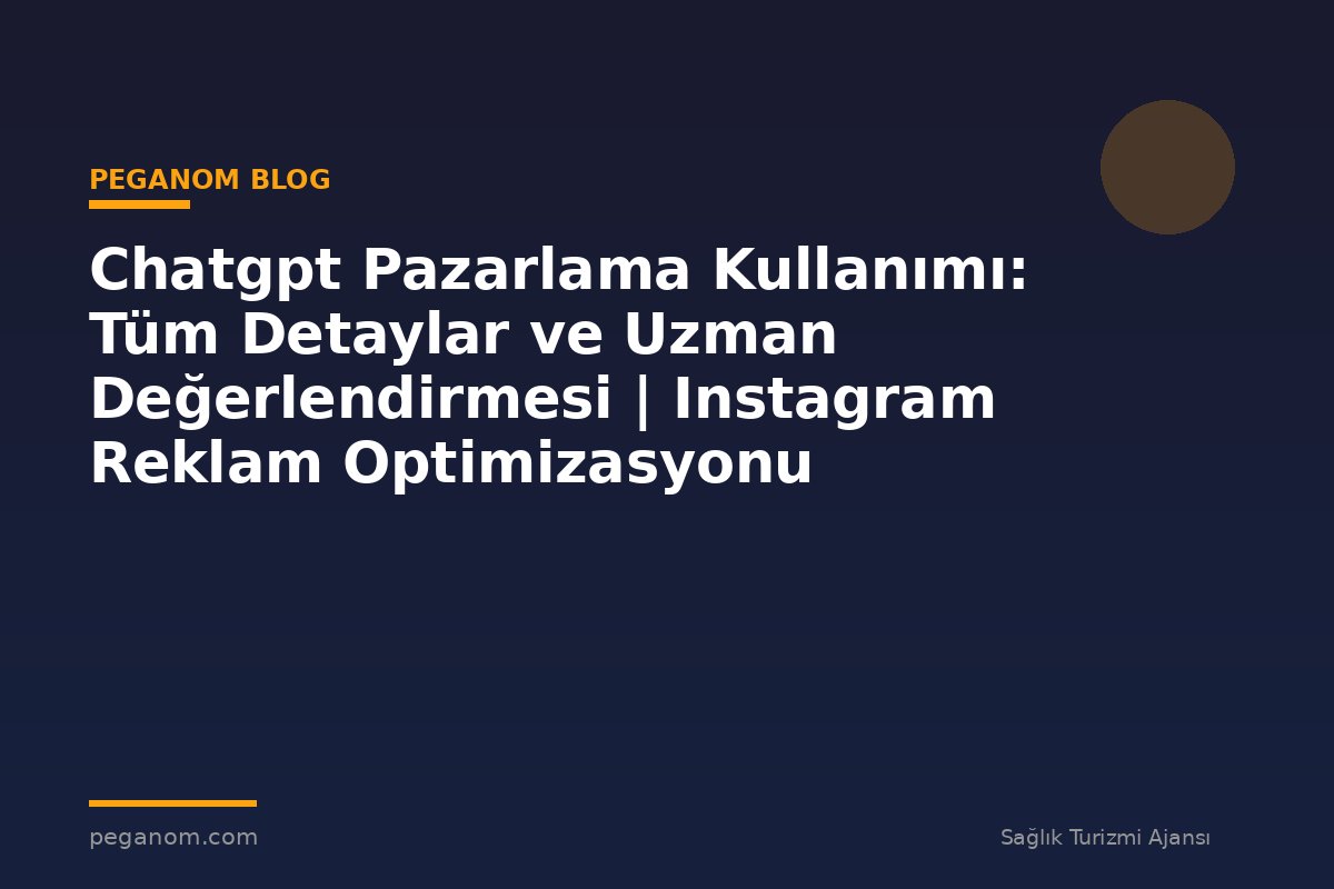 Chatgpt Pazarlama Kullanımı: Tüm Detaylar ve Uzman Değerlendirmesi | Instagram Reklam Optimizasyonu